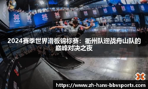 2024赛季世界滑板锦标赛：衢州队迎战舟山队的巅峰对决之夜