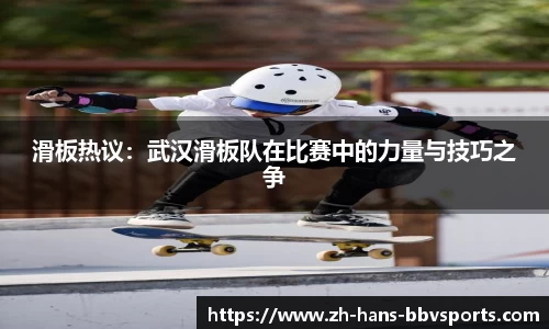 滑板热议：武汉滑板队在比赛中的力量与技巧之争