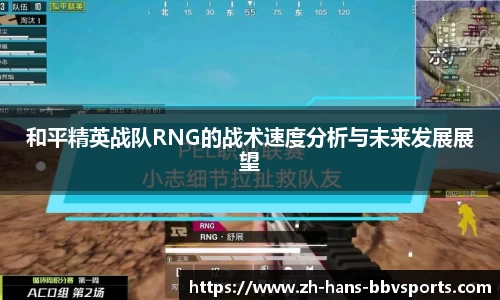 和平精英战队RNG的战术速度分析与未来发展展望