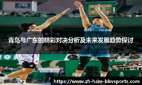 青岛与广东的精彩对决分析及未来发展趋势探讨
