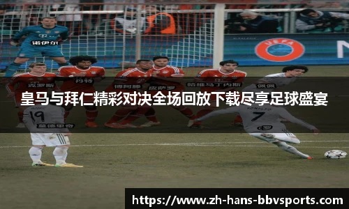 皇马与拜仁精彩对决全场回放下载尽享足球盛宴